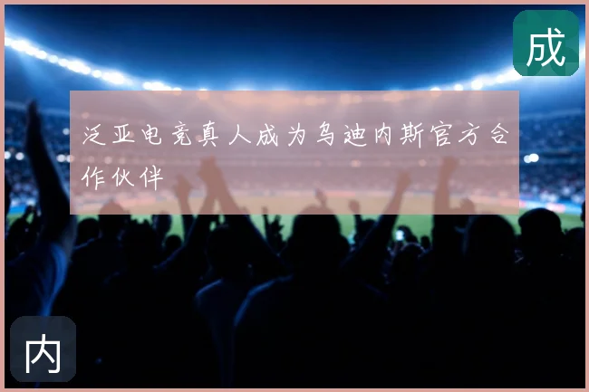 泛亚电竞真人成为乌迪内斯官方合作伙伴