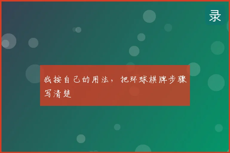 我按自己的用法,把环球棋牌步骤写清楚